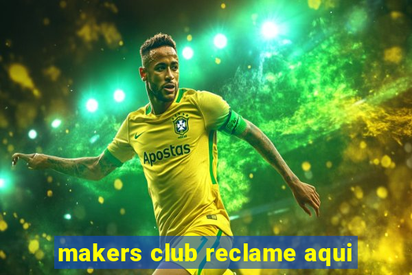 makers club reclame aqui